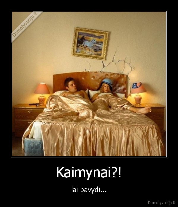 Kaimynai?!