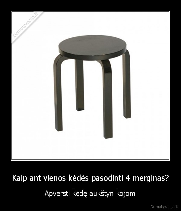 Kaip ant vienos kėdės pasodinti 4 merginas?