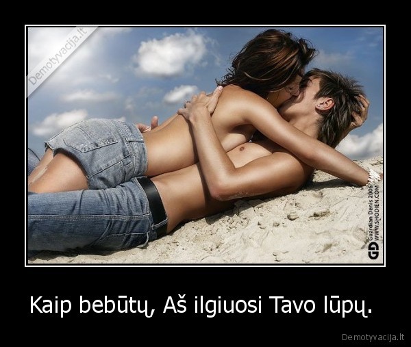 Kaip bebūtų, Aš ilgiuosi Tavo lūpų. 