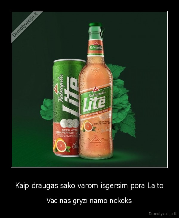 Kaip draugas sako varom isgersim pora Laito