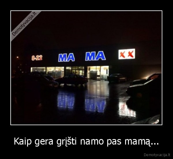 Kaip gera grįšti namo pas mamą...