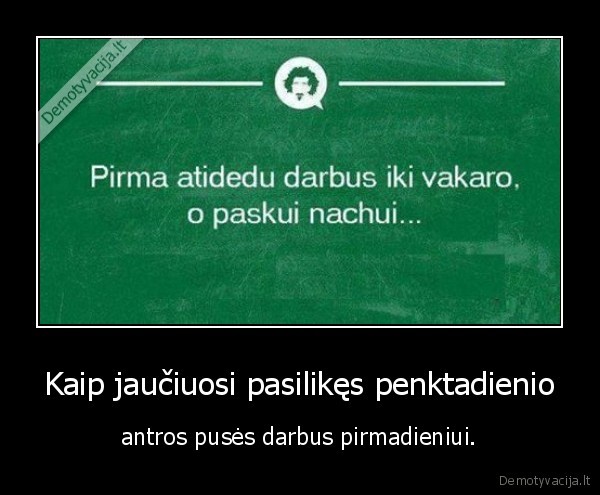 darbai,penktadienis,pirmadienis