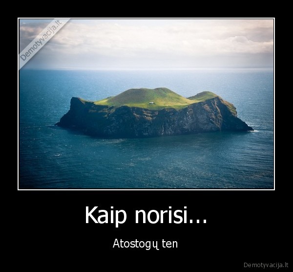 Kaip norisi...