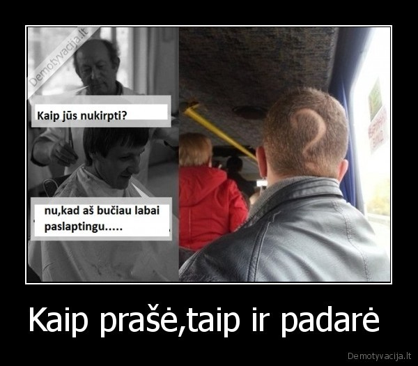 Kaip prašė,taip ir padarė 