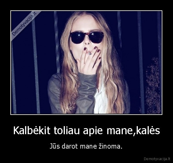 Kalbėkit toliau apie mane,kalės