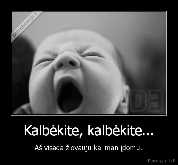 Kalbėkite, kalbėkite...