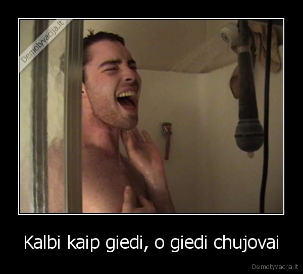 Kalbi kaip giedi, o giedi chujovai