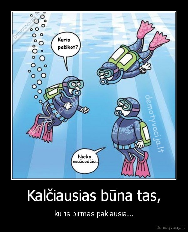 Kalčiausias būna tas,