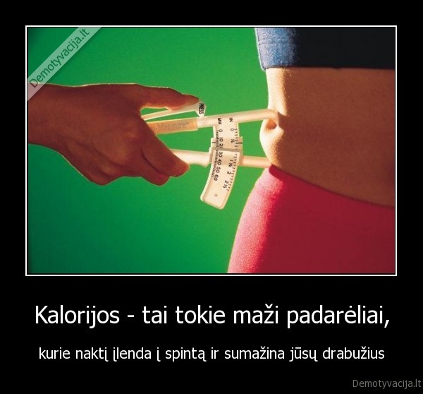 Kalorijos - tai tokie maži padarėliai,