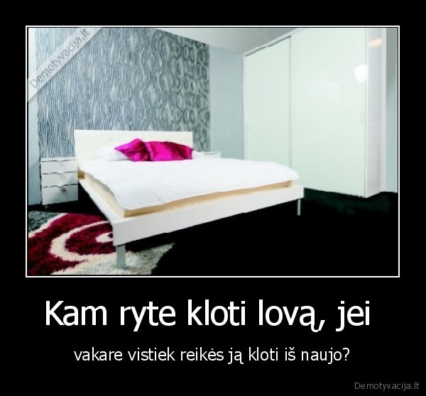Kam ryte kloti lovą, jei 