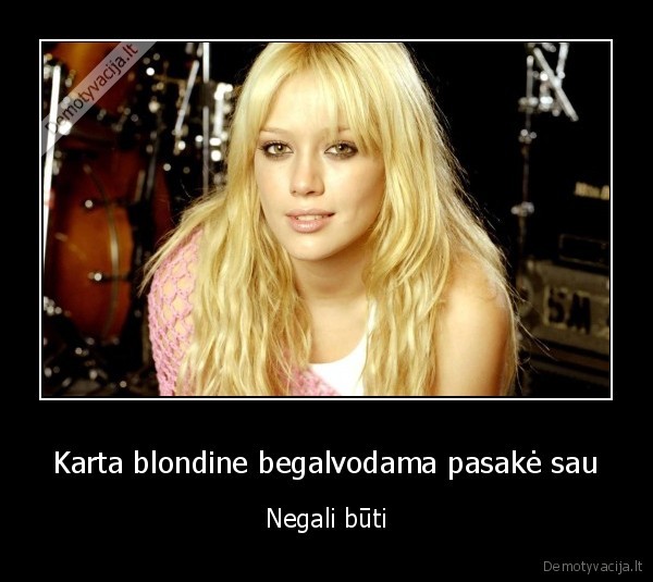 Karta blondine begalvodama pasakė sau