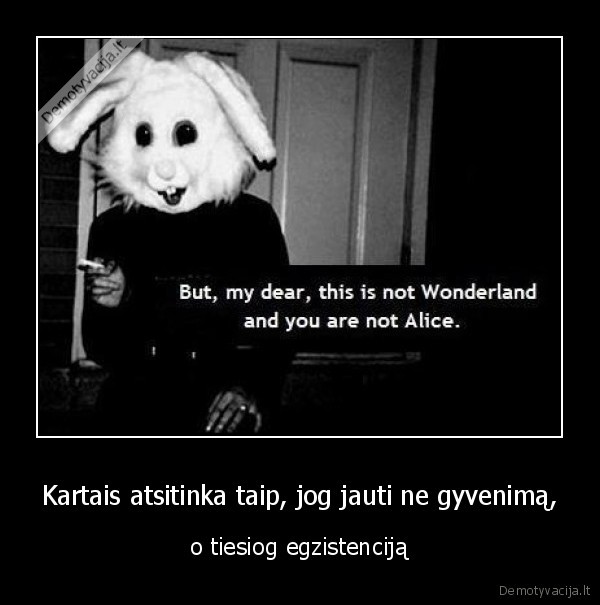 kartais, atsitinka, taip,jog, jauti, ne, gyvenima,, o, tiesiog, egzistencija,beprasmiskumas