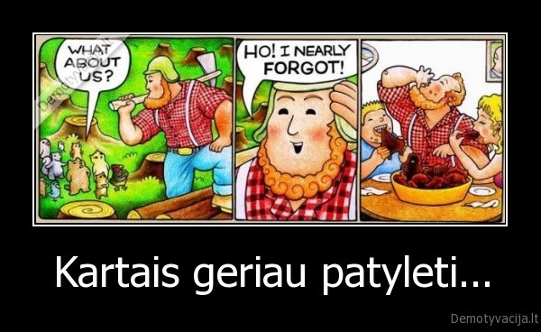 Kartais geriau patyleti...