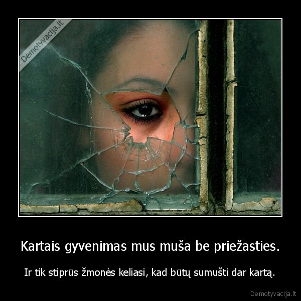Kartais gyvenimas mus muša be priežasties.