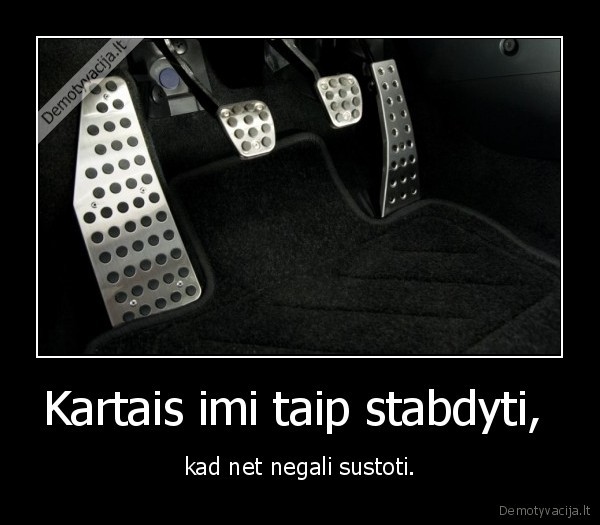 Kartais imi taip stabdyti, 