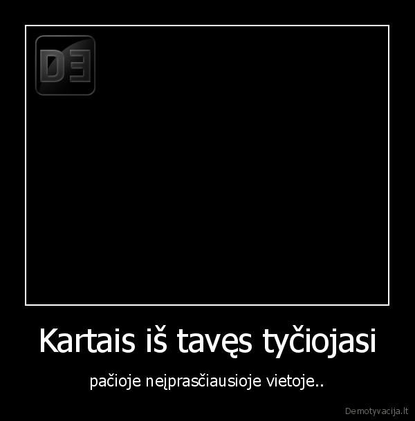 Kartais iš tavęs tyčiojasi