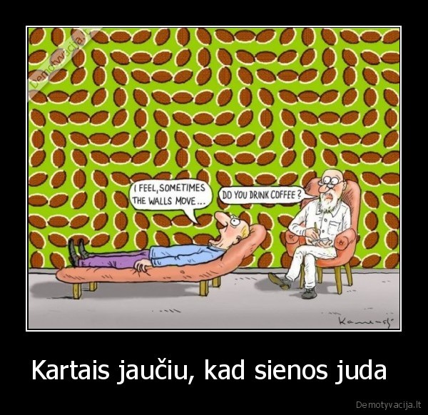 Kartais jaučiu, kad sienos juda 