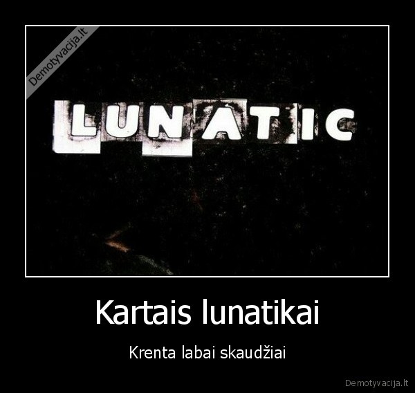 Kartais lunatikai