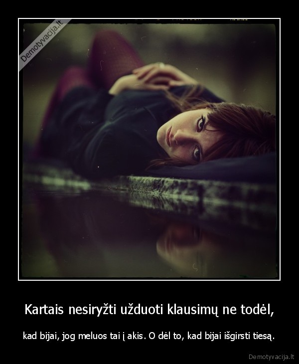 Kartais nesiryžti užduoti klausimų ne todėl,