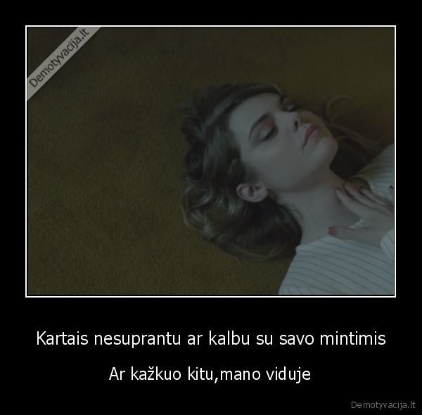 Kartais nesuprantu ar kalbu su savo mintimis