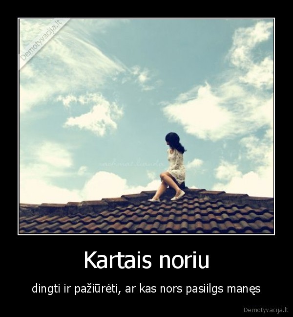 Kartais noriu