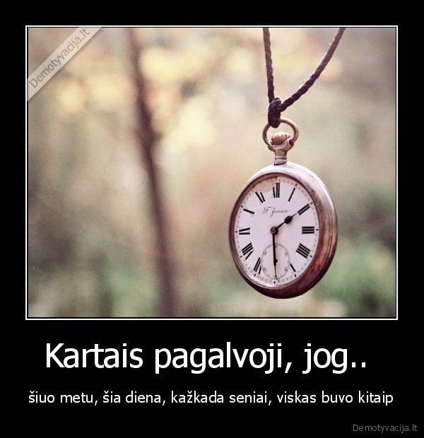 Kartais pagalvoji, jog.. 