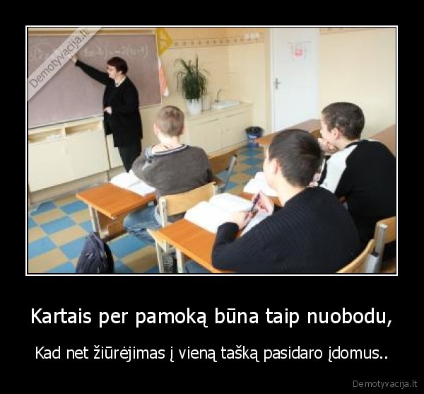 Kartais per pamoką būna taip nuobodu,