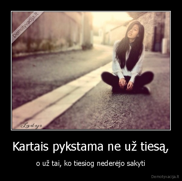 Kartais pykstama ne už tiesą,