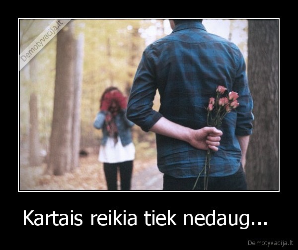 Kartais reikia tiek nedaug... 