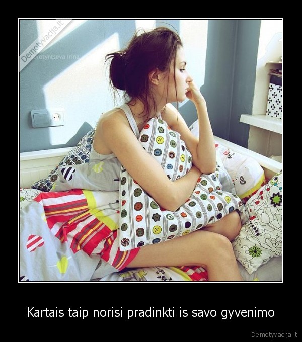 Kartais taip norisi pradinkti is savo gyvenimo