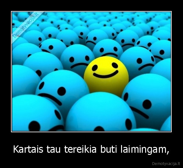 Kartais tau tereikia buti laimingam,
