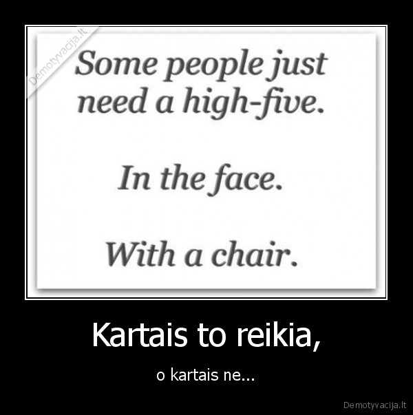 Kartais to reikia,