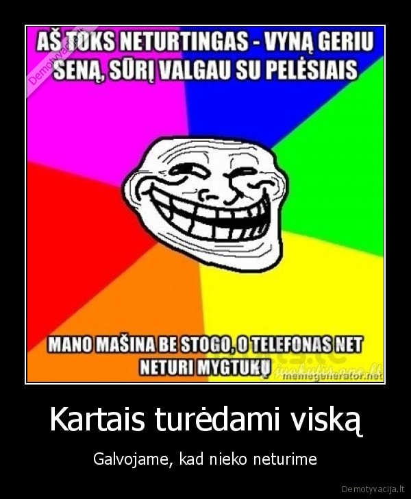 Kartais turėdami viską