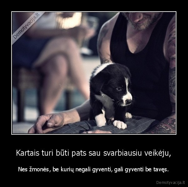 Kartais turi būti pats sau svarbiausiu veikėju,