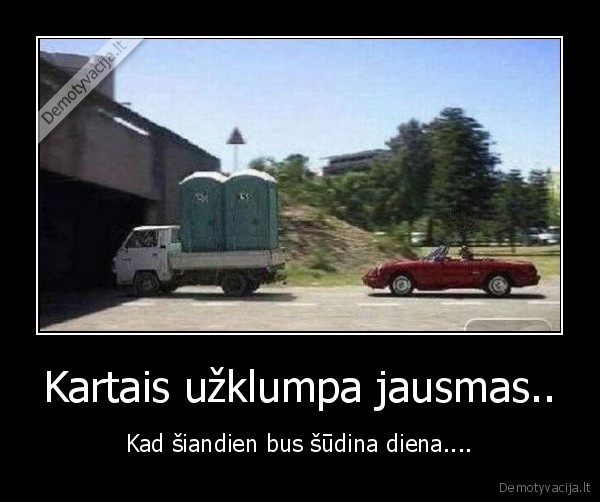 Kartais užklumpa jausmas..