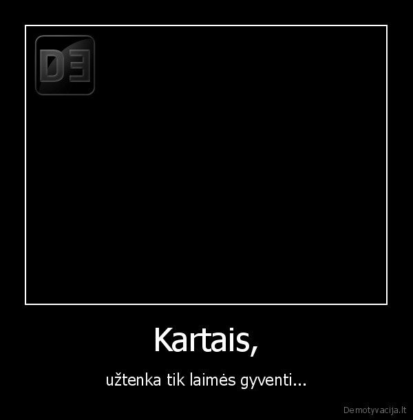 kartais,gyvenimas,laime,gyventi,uztenka