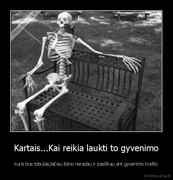 Kartais...Kai reikia laukti to gyvenimo