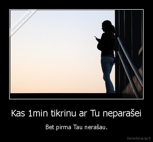 Kas 1min tikrinu ar Tu neparašei