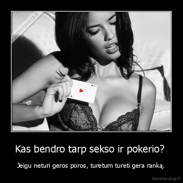 Kas bendro tarp sekso ir pokerio? 