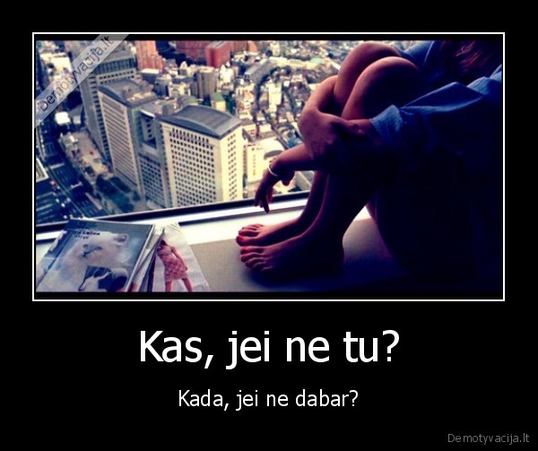 Kas, jei ne tu?