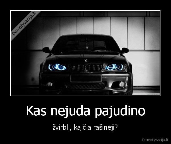 Kas nejuda pajudino