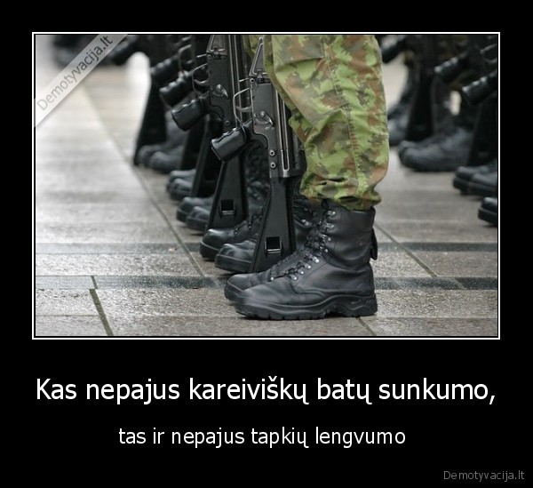 Kas nepajus kareiviškų batų sunkumo,