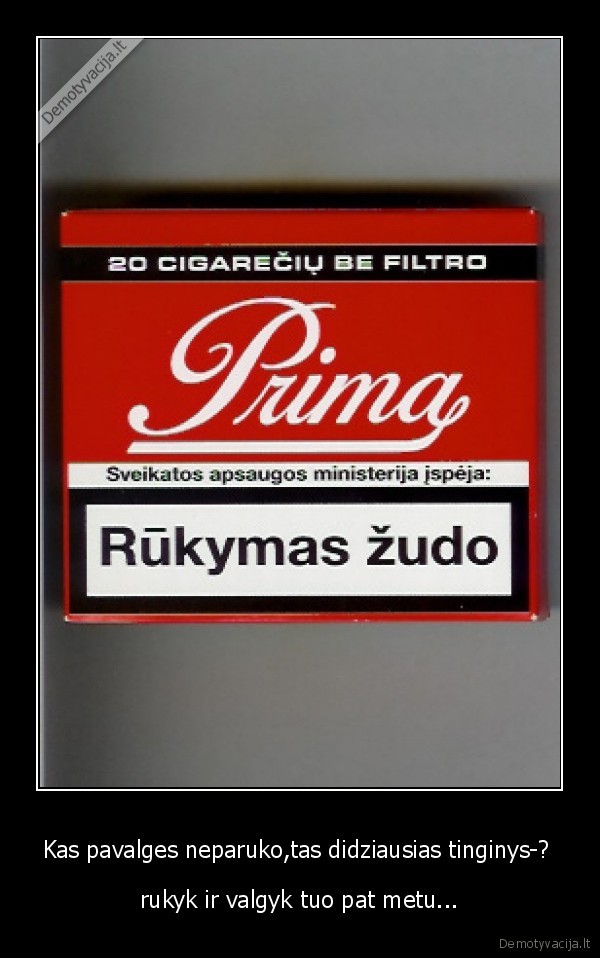 Kas pavalges neparuko,tas didziausias tinginys-? 