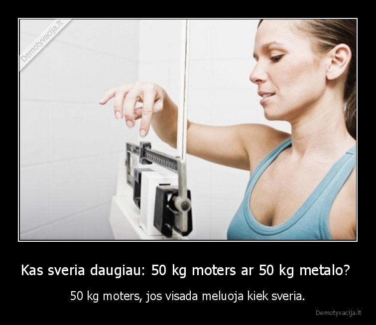 50, kg,moterys,meluoja,geriau,sveria,daugiau
