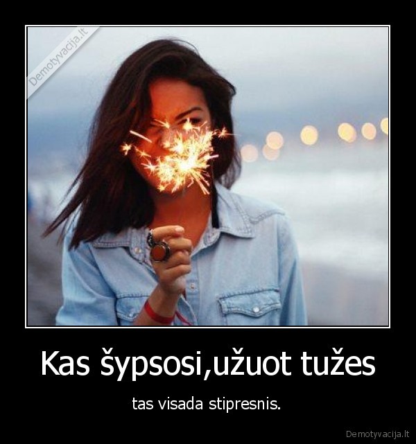 Kas šypsosi,užuot tužes