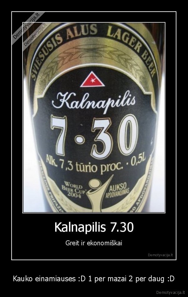 Kauko einamiauses :D 1 per mazai 2 per daug :D