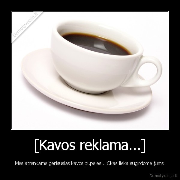 [Kavos reklama...]