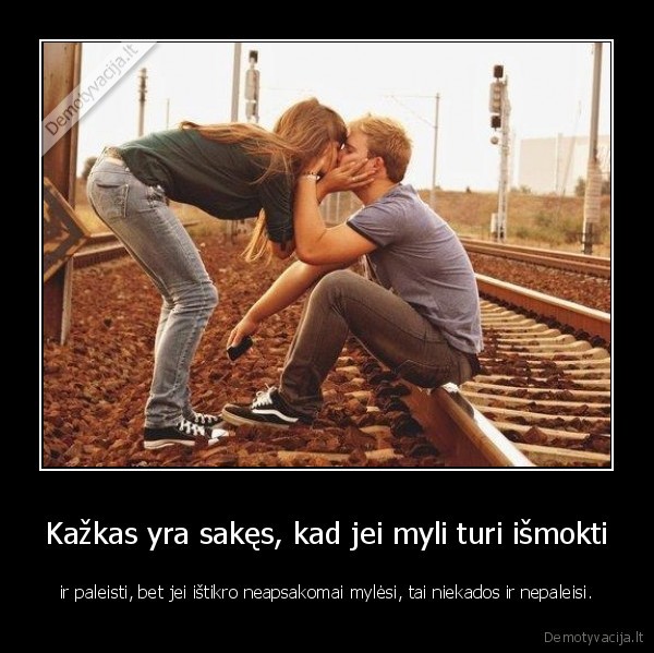 Kažkas yra sakęs, kad jei myli turi išmokti