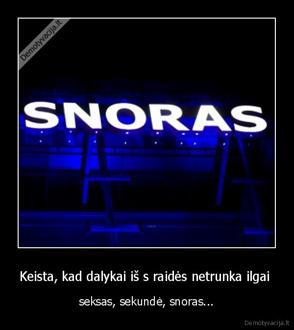 Keista, kad dalykai iš s raidės netrunka ilgai 
