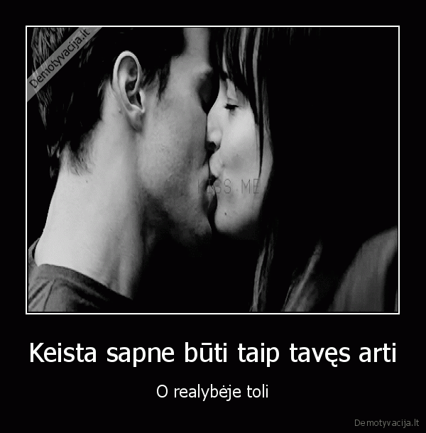 Keista sapne būti taip tavęs arti